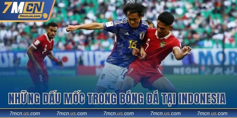 Nhìn nhận lại những dấu mốc trong bóng đá tại Indonesia