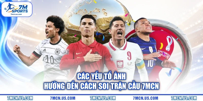 Các yếu tố ảnh hưởng đến cách soi trận cầu 7MCN