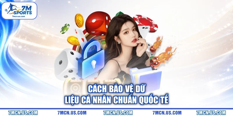 Cách bảo vệ dữ liệu cá nhân chuẩn quốc tế