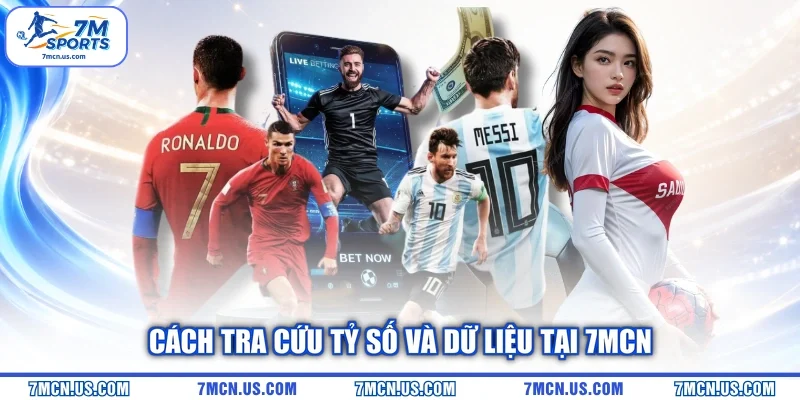Cách tra cứu tỷ số và dữ liệu tại 7MCN