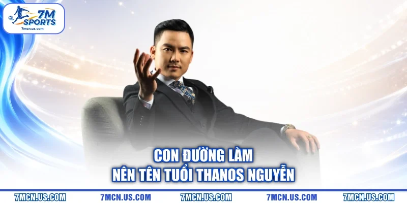Con đường làm nên tên tuổi Thanos Nguyễn