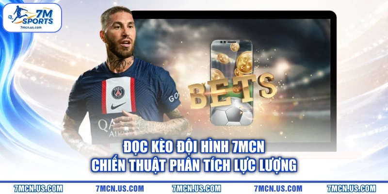 Đọc Kèo Đội Hình 7MCN - Chiến Thuật Phân Tích Lực Lượng