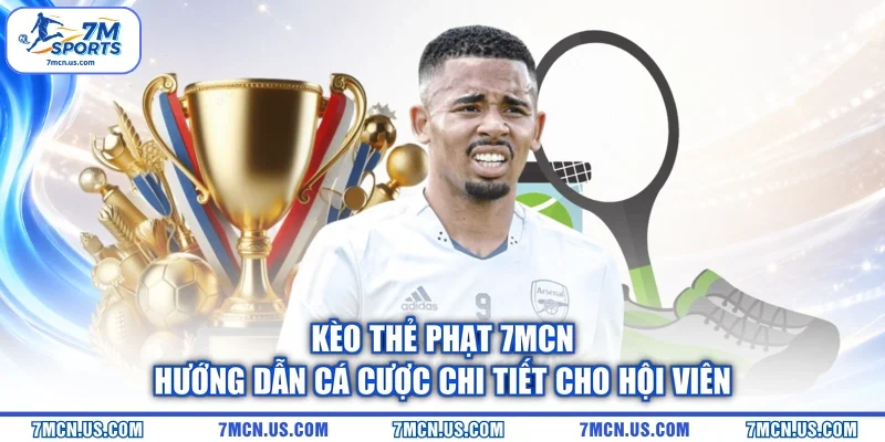 Kèo Thẻ Phạt 7MCN - Hướng Dẫn Cá Cược Chi Tiết Cho Hội Viên