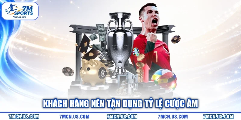 Khách hàng nên tận dụng tỷ lệ cược âm