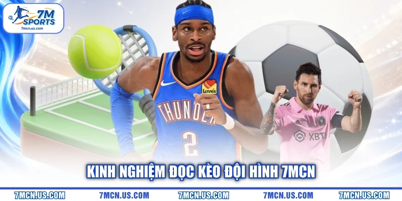 Kinh nghiệm đọc kèo đội hình 7MCN