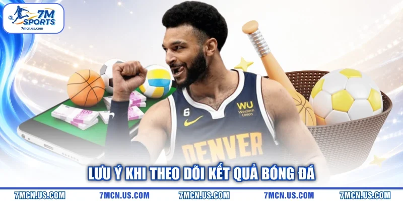 Lưu ý khi theo dõi Kết quả bóng đá