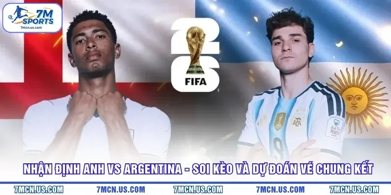 Nhận Định Anh Vs Argentina - Soi Kèo Và Dự Đoán Vé Chung Kết