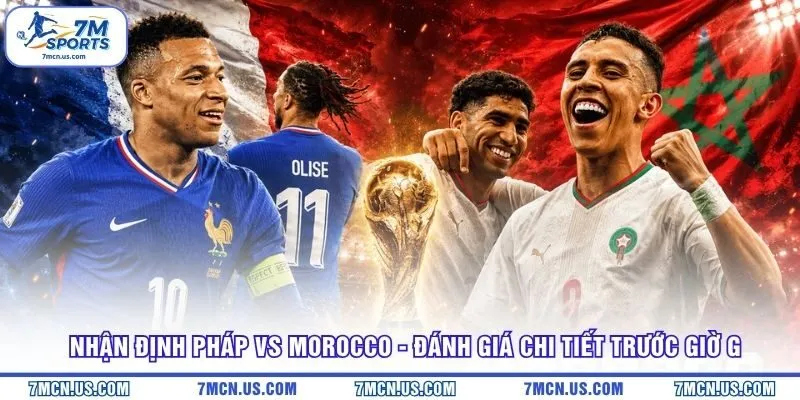 Nhận Định Pháp Vs Morocco - Đánh Giá Chi Tiết Trước Giờ G