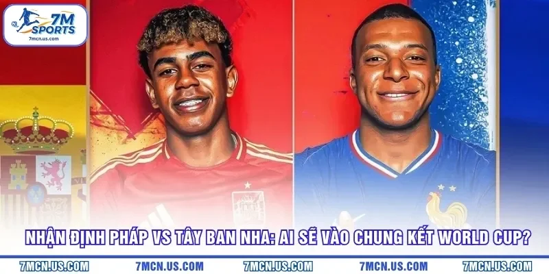 Nhận định Pháp vs Tây Ban Nha: Ai Sẽ Vào Chung Kết World Cup?