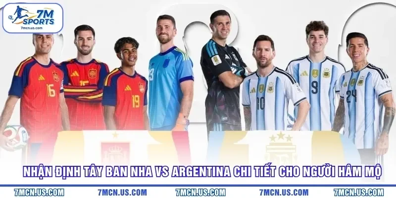 Nhận Định Tây Ban Nha Vs Argentina Chi Tiết Cho Người Hâm Mộ