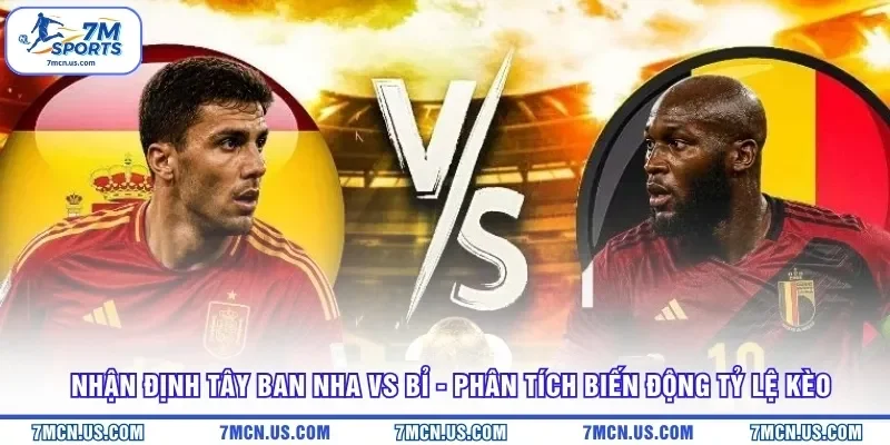 Nhận Định Tây Ban Nha Vs Bỉ - Phân Tích Biến Động Tỷ Lệ Kèo