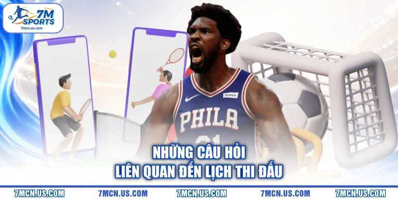 Những câu hỏi liên quan đến lịch thi đấu