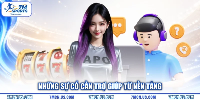 Những sự cố cần trợ giúp từ nền tảng
