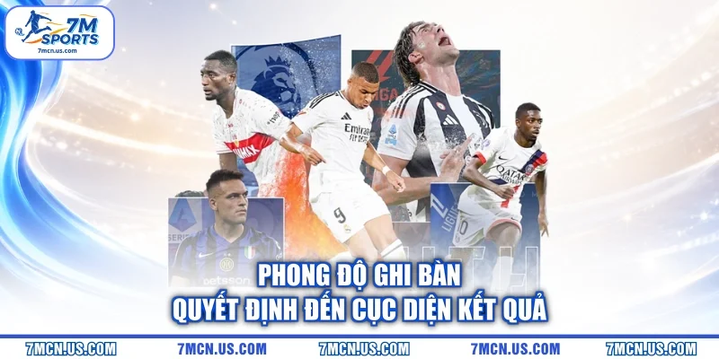 Phong độ ghi bàn quyết định đến cục diện kết quả