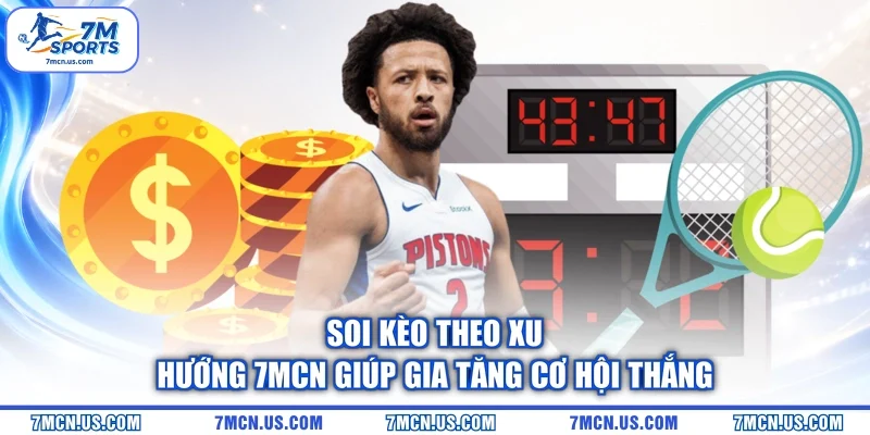 Soi Kèo Theo Xu Hướng 7MCN Giúp Gia Tăng Cơ Hội Thắng