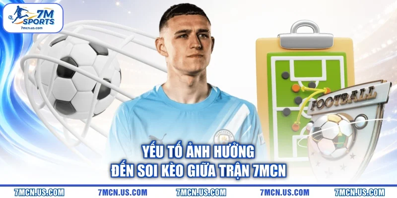 Yếu tố ảnh hưởng đến soi kèo giữa trận 7MCN